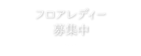 フロアレディー募集中