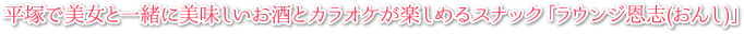 平塚で美女と一緒に美味しいお酒とカラオケが楽しめるスナック『ラウンジ恩志(おんし)』